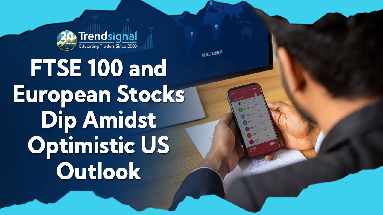 Market Insights: FTSE 100 and European Stocks Dip
