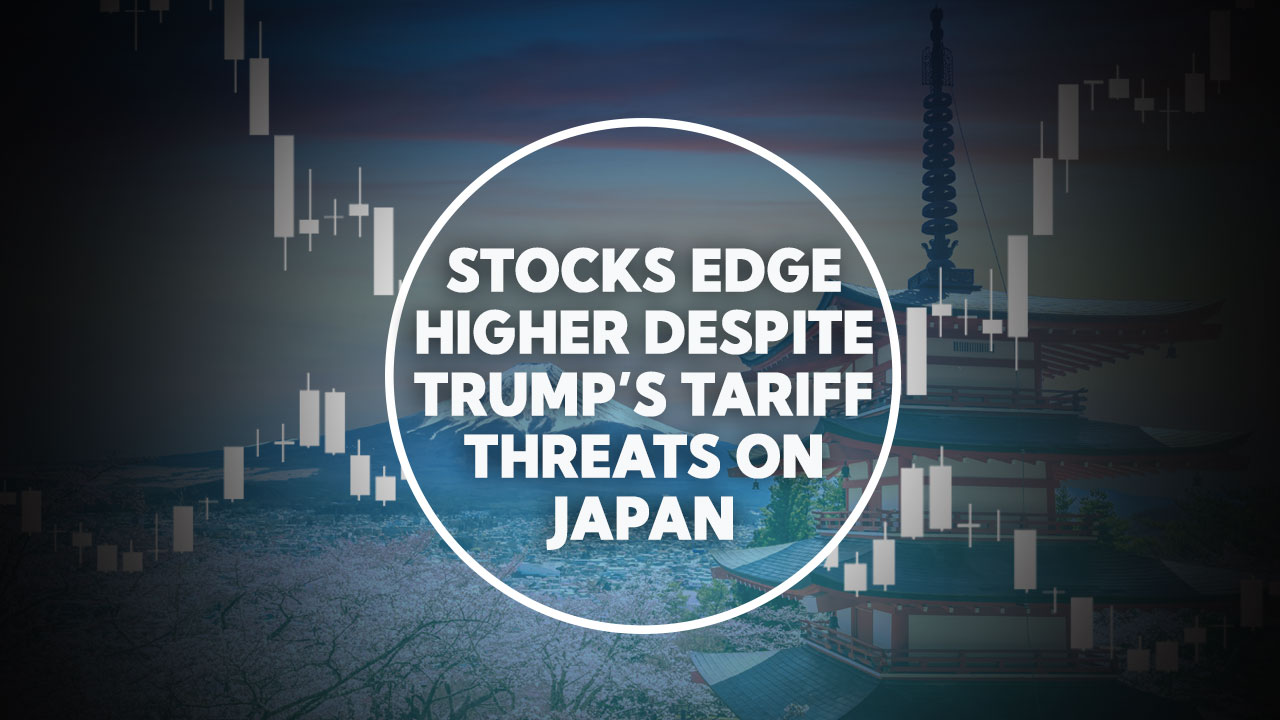 Stocks Edge Higher Despite Trump’s Tariff Threats on Japan