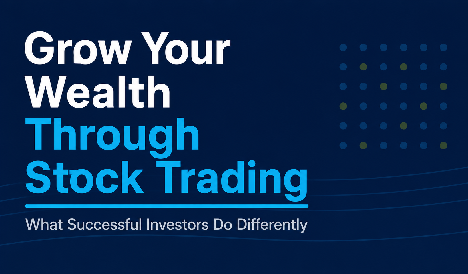 Grow Your Wealth Through Stock Trading: What Successful Investors Do Differently